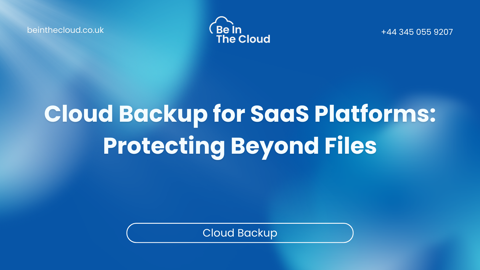 Cloud Backup for SaaS Platforms: Protecting Beyond Files - BE IN THE CLOUD